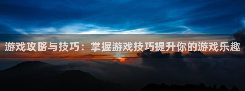 蓝冠娱乐平台登陆：游戏攻略与技巧：掌握游戏技巧提升你的游戏乐