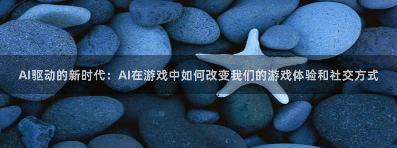 蓝冠娱乐平台登录线路：AI驱动的新时代：AI在游戏中如何改变