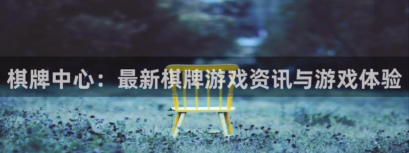 蓝冠官网：棋牌中心：最新棋牌游戏资讯与游戏体验